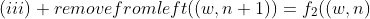 (iii) removefromleft((w,n+1))=f_2((w,n)