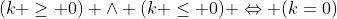 http://latex.codecogs.com/png.latex?(k%20\geq%200)%20\wedge%20(k%20\leq%200)%20\Leftrightarrow%20(k=0)