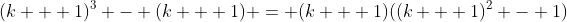 (k + 1)^3 - (k + 1) = (k + 1)((k + 1)^2 - 1)