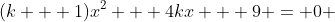 (k + 1)x^2 + 4kx + 9 = 0 