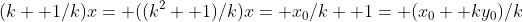 (k+ 1/k)x= ((k^2+ 1)/k)x= x_0/k+ 1= (x_0+ ky_0)/k