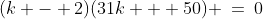 (k - 2)(31k + 50) \:=\:0