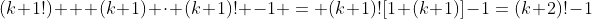 (k+1!) + (k+1) \cdot (k+1)! -1 = (k+1)![1+(k+1)]-1=(k+2)!-1