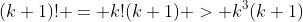 (k+1)! = k!(k+1) > k^3(k+1)
