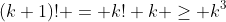 (k+1)! = k! k \ge k^3