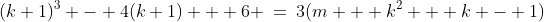 (k+1)^3 - 4(k+1) + 6 \:=\:3(m + k^2 + k - 1)