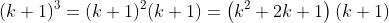 (k+1)^3=(k+1)^2(k+1)=\left(k^2+2k+1\right)(k+1)