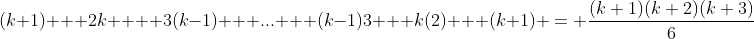 (k+1) + 2k +  3(k-1) + ... + (k-1)3 + k(2) + (k+1) = \frac{(k+1)(k+2)(k+3)}{6}