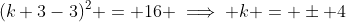 (k+3-3)^2 = 16 \implies k = \pm 4