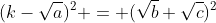 (k-\sqrt{a})^2 = (\sqrt{b}+\sqrt{c})^2
