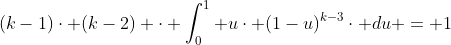 (k-1)\cdot (k-2) \cdot \int_{0}^{1} u\cdot (1-u)^{k-3}\cdot du = 1