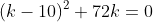 (k-10)^2+72k=0