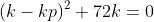 (k-kp)^2+72k=0