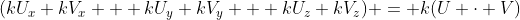 (kU_x kV_x + kU_y kV_y + kU_z kV_z) = k(U \cdot V)