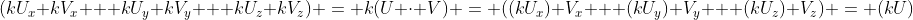 (kU_x kV_x + kU_y kV_y + kU_z kV_z) = k(U \cdot V) = ((kU_x) V_x + (kU_y) V_y + (kU_z) V_z) = (kU)