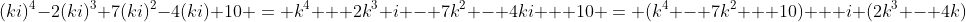 (ki)^4-2(ki)^3+7(ki)^2-4(ki)+10 = k^4 + 2k^3 i - 7k^2 - 4ki + 10 = (k^4 - 7k^2 + 10) + i (2k^3 - 4k)