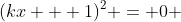 (kx + 1)^2 = 0 