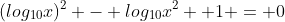 (log_{10}x)^2 - log_{10}x^2 +1 = 0