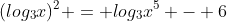 (log_{3}x)^2 = log_{3}x^5 - 6