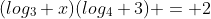 (log_3 x)(log_4 3) = 2