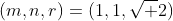 (m,n,r)=(1,1,\sqrt 2)