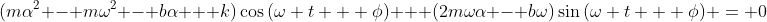 (m\alpha^2 - m\omega^2 - b\alpha + k)\cos{(\omega t + \phi)} + (2m\omega\alpha - b\omega)\sin{(\omega t + \phi)} = 0