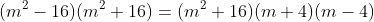 (m^2-16)(m^2+16)=(m^2+16)(m+4)(m-4)