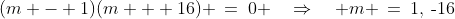 (m - 1)(m + 16) \:=\:0 \quad\Rightarrow\quad m \:=\:1,\:\text{-}16