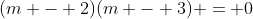 (m - 2)(m - 3) = 0