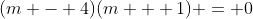(m - 4)(m + 1) = 0