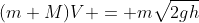 (m+M)V = m\sqrt{2gh}