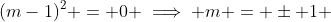(m-1)^2 = 0 \implies m = \pm 1 