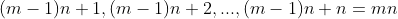 (m-1)n+1,(m-1)n+2,...,(m-1)n+n=mn