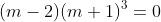 (m-2)(m+1)^3=0