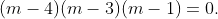(m-4)(m-3)(m-1)=0.