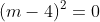 (m-4)^2=0