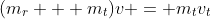 (m_r + m_t)v = m_tv_t