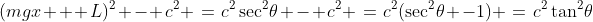 (mgx + L)^2 - c^2 \:=\:c^2\sec^2\!\theta - c^2 \:=\:c^2(\sec^2\!\theta -1) \:=\:c^2\tan^2\!\theta
