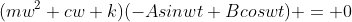 (mw^2+cw+k)(-Asinwt+Bcoswt) = 0