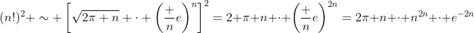 (n!)^2 \sim \left[\sqrt{2\pi n} \cdot \left(\frac ne\right)^n\right]^2=2 \pi n \cdot \left(\frac ne\right)^{2n}=2\pi n \cdot n^{2n} \cdot e^{-2n}