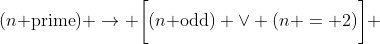 (n\text{ prime}) \rightarrow \bigg[(n\text{ odd}) \vee (n = 2)\bigg] 