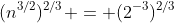 (n^{3/2})^{2/3} = (2^{-3})^{2/3}