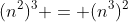 (n^2)^3 = (n^3)^2