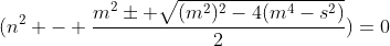 (n^2 - \frac{m^2\pm \sqrt{(m^2)^2-4(m^4-s^2)}}{2})=0