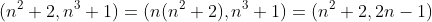 (n^2+2,n^3+1)=(n(n^2+2),n^3+1)=(n^2+2,2n-1)