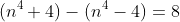 (n^4+4)-(n^4-4)=8