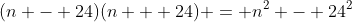 (n - 24)(n + 24) = n^2 - 24^2