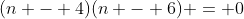 (n - 4)(n - 6) = 0