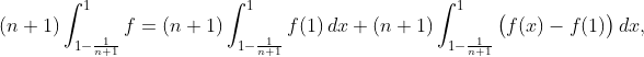 (n+1)\int_{1-\frac{1}{n+1}}^{1}{f}=(n+1)\int_{1-\frac{1}{n+1}}^{1}{f(1)\,dx}+(n+1)\int_{1-\frac{1}{n+1}}^{1}{\big(f(x)-f(1)\big)\,dx},