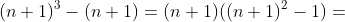 (n+1)^3-(n+1)=(n+1)((n+1)^2-1)=